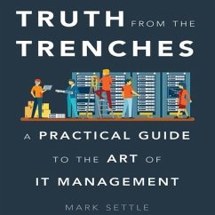 Truth from the Trenches: A Practical Guide to the Art of It Management - Settle, Mark
