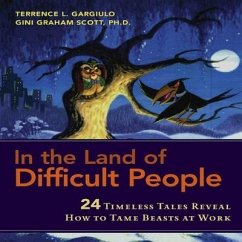 In the Land of Difficult People Lib/E: 24 Timeless Tales Reveal How to Tame Beasts at Work - Gargiulo, Terrence L.; Scott, Gini Graham