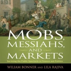 Mobs, Messiahs, and Markets Lib/E: Surviving the Public Spectacle in Finance and Politics - Bonner, William; Rajiva, Lila