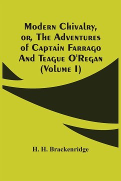 Modern Chivalry, Or, The Adventures Of Captain Farrago And Teague O'Regan (Volume I) - H. Brackenridge, H.