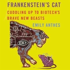 Frankenstein's Cat Lib/E: Cuddling Up to Biotech's Brave New Beasts - Anthes, Emily