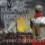 Give Me Back My Legions! Lib/E: A Novel of Ancient Rome