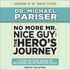 No More Mr. Nice Guy Lib/E: The Hero's Journey, a Step-By-Step Guide to Becoming an Integrated Male