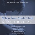 When Your Adult Child Breaks Your Heart Lib/E: Coping with Mental Illness, Substance Abuse, and the Problems That Tear Families Apart