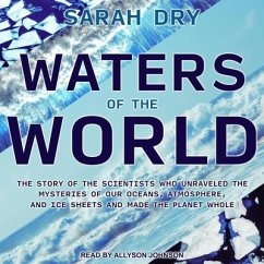 Waters of the World: The Story of the Scientists Who Unraveled the Mysteries of Our Oceans, Atmosphere, and Ice Sheets and Made the Planet - Dry, Sarah