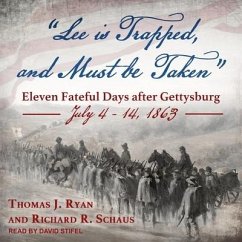 Lee Is Trapped, and Must Be Taken: Eleven Fateful Days After Gettysburg: July 4 - 14, 1863 - Ryan, Thomas J.; Schaus, Richard R.