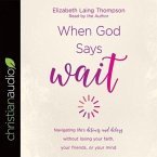 When God Says Wait Lib/E: Navigating Life's Detours and Delays Without Losing Your Faith, Your Friends, or Your Mind