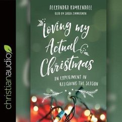 Loving My Actual Christmas Lib/E: An Experiment in Relishing the Season - Kuykendall, Alexandra; Alexandra, Kuykendall