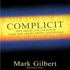 Complicit Lib/E: How Greed and Collusion Made the Credit Crisis Unstoppable - Gilbert, Mark