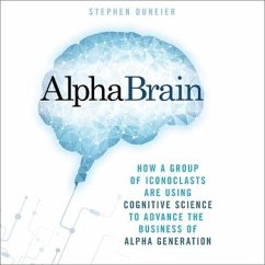 Alphabrain: How a Group of Iconoclasts Are Using Cognitive Science to Advance the Business of Alpha Generation - Duneier, Stephen