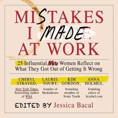 Mistakes I Made at Work: 25 Influential Women Reflect on What They Got Out of Getting It Wrong - Bacal, Jessica