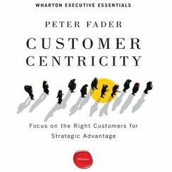 Customer Centricity Lib/E: Focus on the Right Customers for Strategic Advantage - Fader, Peter