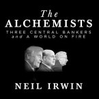 The Alchemists Lib/E: Three Central Bankers and a World on Fire