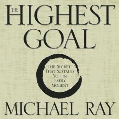The Highest Goal Lib/E: The Secret That Sustains You in Every Moment - Ray, Michael