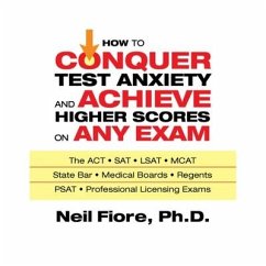 How to Conquer Test Anxiety and Achieve Higher Scores on Any Exam - Fiore, Neil