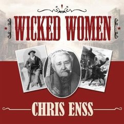 Wicked Women Lib/E: Notorious, Mischievous, and Wayward Ladies from the Old West - Enss, Chris