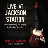 Live at Jackson Station Lib/E: Music, Community, and Tragedy in a Southern Blues Bar