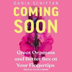 Coming Soon Lib/E: Great Orgasms and Better Sex at Your Fingertips - Schiftan, Dania; Schiftan, Diana