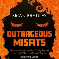 Outrageous Misfits Lib/E: Female Impersonator Craig Russell and His Wife, Lori Russell Eadie - Bradley, Brian