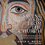 Saving Jesus from the Church Lib/E: How to Stop Worshiping Christ and Start Following Jesus