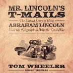 Mr. Lincoln's T-Mails Lib/E: How Abraham Lincoln Used the Telegraph to Win the Civil War