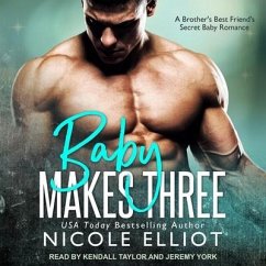 Baby Makes Three: A Brother's Best Friend's Secret Baby Romance - Elliot, Nicole