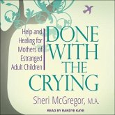 Done with the Crying Lib/E: Help and Healing for Mothers of Estranged Adult Children
