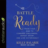 Battle Ready: Train Your Mind to Conquer Challenges, Defeat Doubt, and Live Victoriously