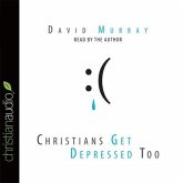 Christians Get Depressed Too: Hope and Help for Depressed People