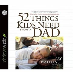 52 Things Kids Need from a Dad: What Fathers Can Do to Make a Lifelong Difference - Payleitner, Jay