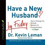 Have a New Husband by Friday Lib/E: How to Change His Attitude, Behavior & Communication in 5 Days