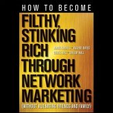 How to Become Filthy, Stinking Rich Through Network Marketing Lib/E: Without Alienating Friends and Family