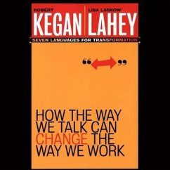 How the Way We Talk Can Change the Way We Work Lib/E: Seven Languages for Transformation - Kegan, Robert; Lahey, Lisa Laskow