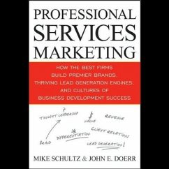 Professional Services Marketing Lib/E: How the Best Firms Build Premier Brands, Thriving Lead Generation Engines, and Cultures of Business Development - Schultz, Mike; Doerr, John E.