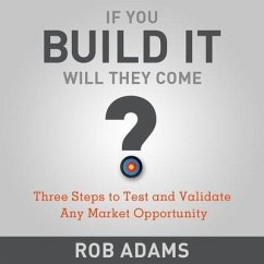 If You Build It Will They Come? Lib/E: Three Steps to Test and Validate Any Market Opportunity - Adams, Rob