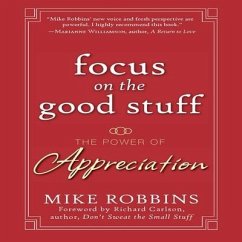 Focus on the Good Stuff Lib/E: The Power of Appreciation - Robbins, Mike