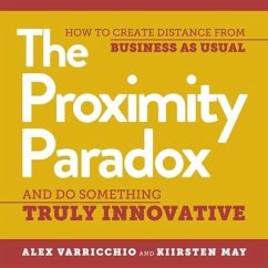 The Proximity Paradox: How to Create Distance from Business as Usual and Do Something Truly Innovative - Varricchio, Alex; May, Kiirsten