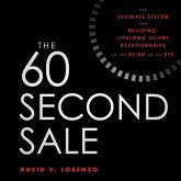 The 60 Second Sale Lib/E: The Ultimate System for Building Lifelong Client Relationships in the Blink of an Eye