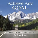 Achieve Any Goal Lib/E: 12 Steps to Realizing Your Dreams