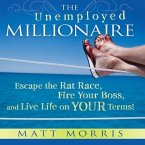 The Unemployed Millionaire Lib/E: Escape the Rat Race, Fire Your Boss, and Live Life on Your Terms!
