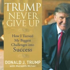 Trump Never Give Up Lib/E - Trump, Donald J; Trump, Donald; Mciver, Meredith