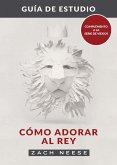 Guía de estudio de Cómo adorar al Rey (eBook, ePUB)
