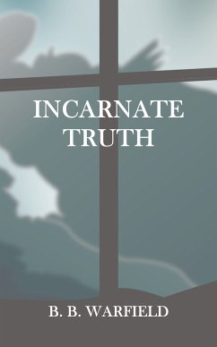 Incarnate Truth (eBook, ePUB) - Warfield, B. B.