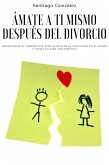 Ámate a ti mismo después del divorcio: Reconstruir su perspectiva para aumentar su confianza en sí mismo y vivir una vida más positiva (eBook, ePUB)