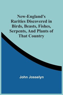New-England'S Rarities Discovered In Birds, Beasts, Fishes, Serpents, And Plants Of That Country - Josselyn, John