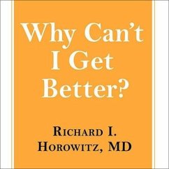 Why Can't I Get Better?: Solving the Mystery of Lyme and Chronic Disease - Horowitz, Richard I.