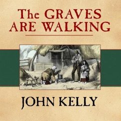 The Graves Are Walking Lib/E: The Great Famine and the Saga of the Irish People - Kelly, John