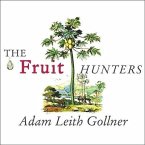 The Fruit Hunters Lib/E: A Story of Nature, Adventure, Commerce and Obsession