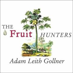 The Fruit Hunters Lib/E: A Story of Nature, Adventure, Commerce and Obsession - Gollner, Adam Leith
