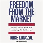 Freedom from the Market Lib/E: America's Fight to Liberate Itself from the Grip of the Invisible Hand